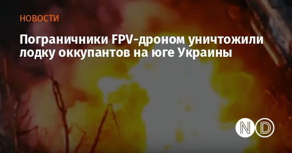 Пограничники FPV-дроном уничтожили лодку оккупантов на юге Украины