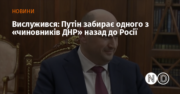 Вислужився: Путін забирає одного з «чиновників ДНР» назад до Росії