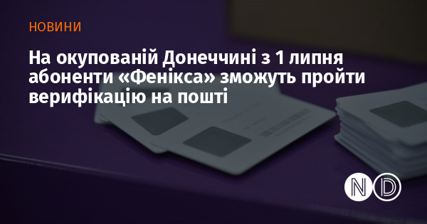 На окупованій Донеччині з 1 липня абоненти «Фенікса» зможуть пройти верифікацію на пошті