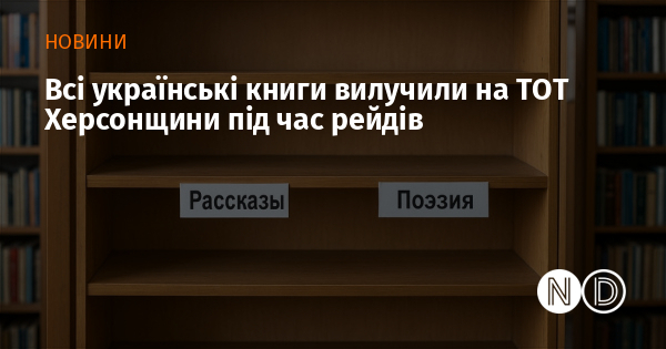 Всі українські книги вилучили на ТОТ Херсонщини під час рейдів