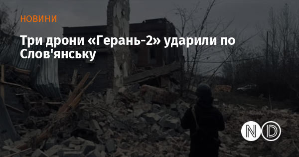 Три дрони «Герань-2» ударили по Слов’янську Три дрони «Герань-2» ударили по Слов’янську