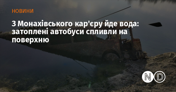 З Монахівського кар’єру йде вода: затоплені автобуси спливли на поверхню