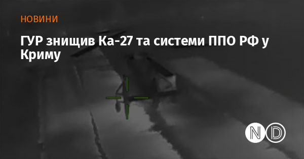 ГУР знищив Ка-27 та системи ППО РФ у Криму ГУР знищив Ка-27 та системи ППО РФ у Криму