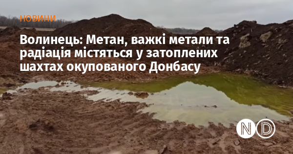 Волинець: Метан, важкі метали та радіація містяться у затоплених шахтах окупованого Донбасу Волинець: Метан, важкі метали та радіація містяться у затоплених шахтах окупованого Донбасу