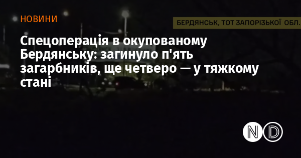 Спецоперація в окупованому Бердянську: загинуло п’ять загарбників, ще четверо — у тяжкому стані