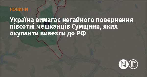 Україна вимагає негайного повернення півсотні мешканців Сумщини, яких окупанти вивезли до РФ