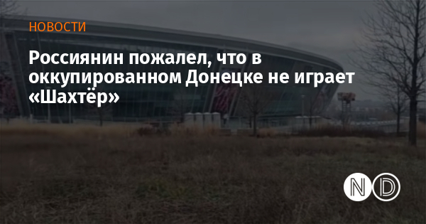 Россиянин пожалел, что в оккупированном Донецке не играет «Шахтёр»