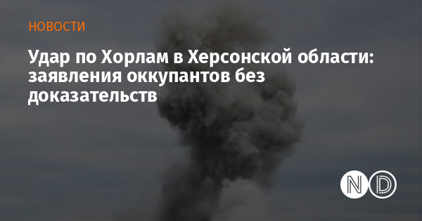 Удар по Хорлам в Херсонской области: заявления оккупантов без доказательств