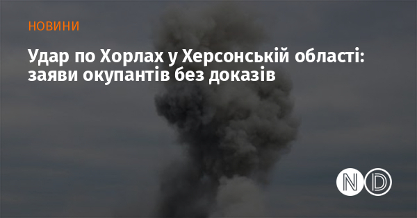 Удар по Хорлах у Херсонській області: заяви окупантів без доказів