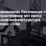 В оккупированном Лисичанске со 2 января практически нет света: критическая инфраструктура остановлена – ОВА