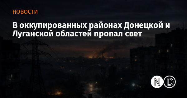 В оккупированных районах Донецкой и Луганской областей пропал свет