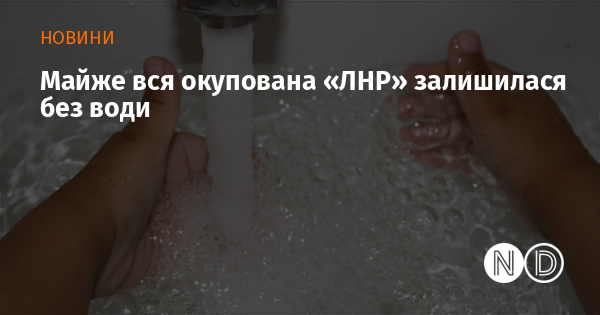 Майже вся окупована «ЛНР» залишилася без води Майже вся окупована «ЛНР» залишилася без води