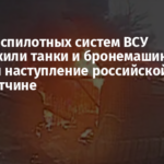 Силы беспилотных систем ВСУ уничтожили танки и бронемашины и сорвали наступление российской армии на Донетчине