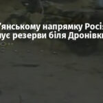 На Словʼянському напрямку Росія накопичує резерви біля Дронівки