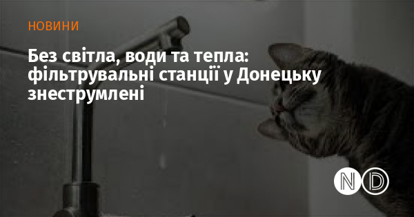 Без світла, води та тепла: фільтрувальні станції у Донецьку знеструмлені