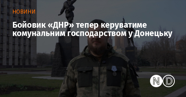 Бойовик «ДНР» тепер керуватиме комунальним господарством у Донецьку