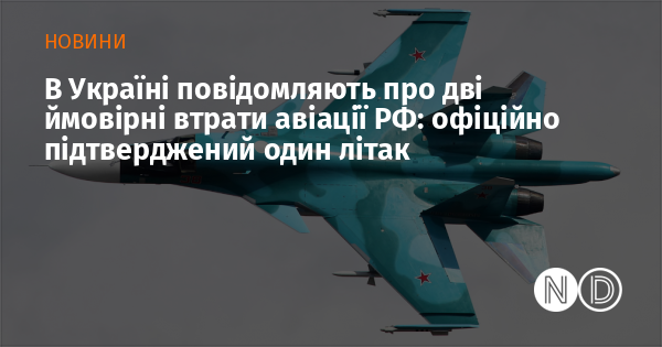 В Україні повідомляють про дві ймовірні втрати авіації РФ: офіційно підтверджений один літак