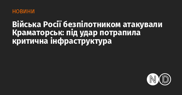Війська Росії безпілотником атакували Краматорськ: під удар потрапила критична інфраструктура