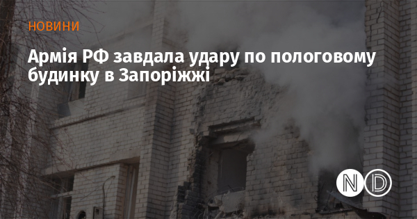 Армія РФ завдала удару по пологовому будинку в Запоріжжі