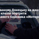 В окупованому Донецьку на машини жителів клеїли портрети ліквідованого бойовика «Мотороли»