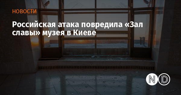 Российская атака повредила «Зал славы» музея в Киеве