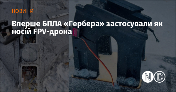 Вперше БПЛА «Гербера» застосували як носій FPV-дрона