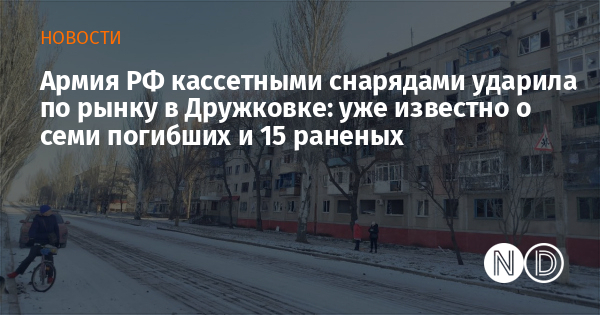Армия РФ кассетными снарядами ударила по рынку в Дружковке: уже известно о семи погибших и 15 раненых
