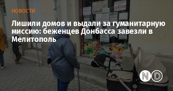 Лишили домов и выдали за гуманитарную миссию: беженцев Донбасса завезли в Мелитополь