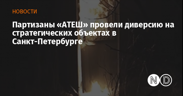 Партизаны «АТЕШ» провели диверсию на стратегических объектах в Санкт-Петербурге Партизаны «АТЕШ» провели диверсию на стратегических объектах в Санкт-Петербурге