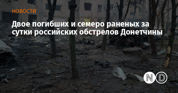 Двое погибших и семеро раненых за сутки российских обстрелов Донетчины