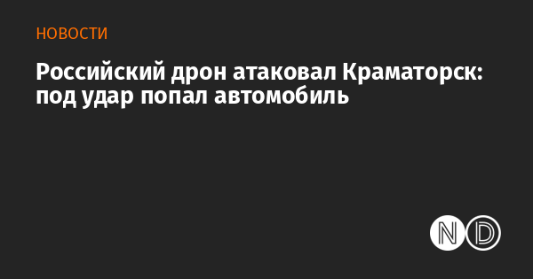 Российский дрон атаковал Краматорск: под удар попал автомобиль