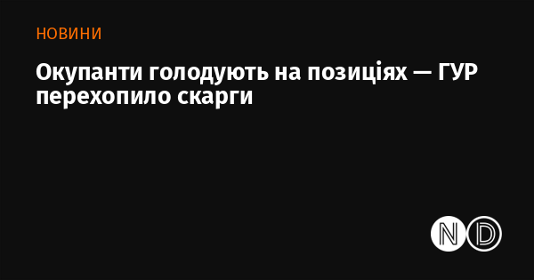 Окупанти голодують на позиціях — ГУР перехопило скарги