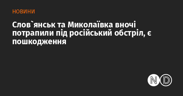 Слов`янськ та Миколаївка вночі потрапили під російський обстріл, є пошкодження Слов`янськ та Миколаївка вночі потрапили під російський обстріл, є пошкодження