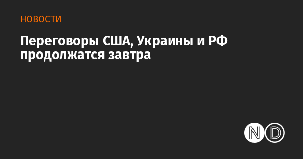Переговоры США, Украины и РФ продолжатся завтра