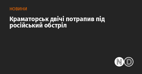 Краматорськ двічі потрапив під російський обстріл Краматорськ двічі потрапив під російський обстріл